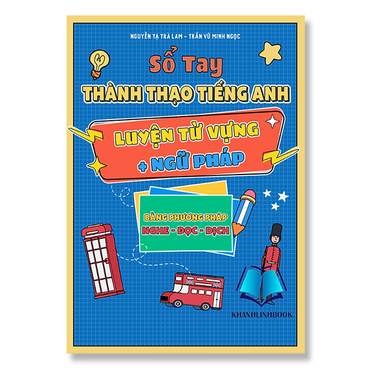 Sổ tay thành thạo tiếng Anh luyện từ vựng + Ngữ pháp bằng phương pháp Nghe- Đọc – Dịch (Có màu)