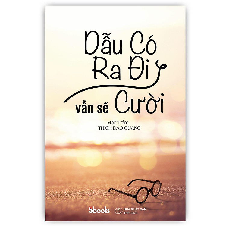 DẪU CÓ RA ĐI VẪN SẼ CƯỜI – Mộc Trầm (Thích Đạo Quang)