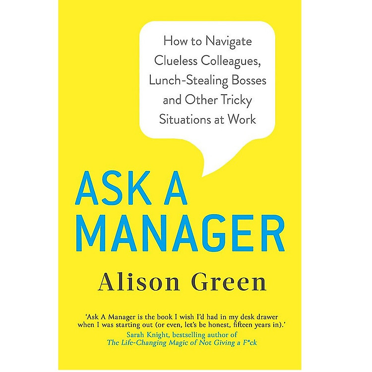 Ask a Manager: How to Navigate Clueless Colleagues, Lunch-Stealing Bosses and Other Tricky Situations at Work