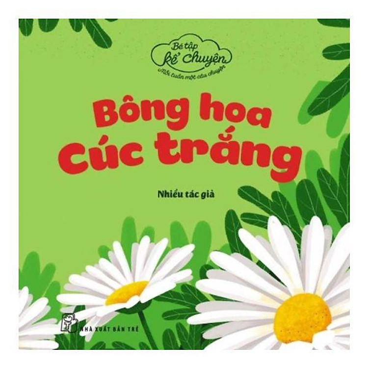 Bé Tập Kể Chuyện - Mỗi Tuần Một Câu Chuyện: Bông Hoa Cúc Trắng