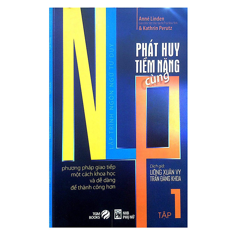 Sách Phát Huy Tiềm Năng Cùng NLP: Làm Thế Nào Để Giao Tiếp Tốt Hơn Và Thành Công Hơn Một Cách Khoa Học Và Dễ Dàng (Tập 1)