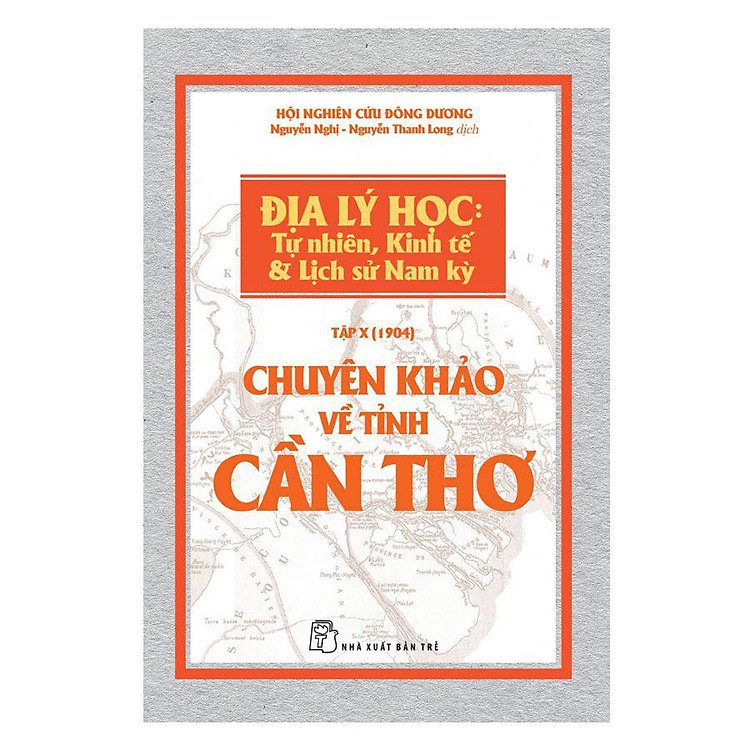 Sách Chuyên Khảo Về Tỉnh Cần Thơ - Địa Lý Học: Tự Nhiên, Kinh Tế Và Lịch Sử Nam Kỳ (Tập X - 1904)