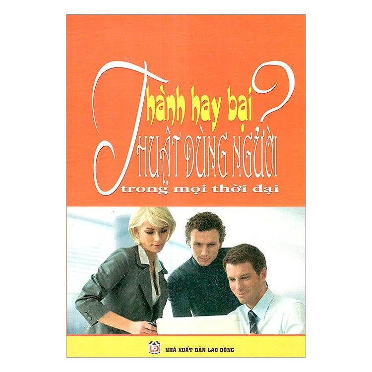 Sách Thành Hay Bại - Thuật Dùng Người Trong Mọi Thời Đại