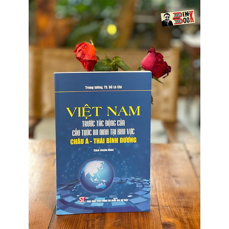 VIỆT NAM TRƯỚC TÁC ĐỘNG CỦA CẤU TRÚC AN NINH TẠI KHU VỰC CHÂU Á – THÁI BÌNH DƯƠNG