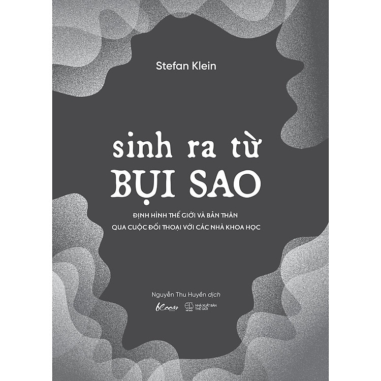 Sinh Ra Từ Bụi Sao - Định Hình Thế Giới Và Bản Thân Qua Cuộc Đối Thoại Với Các Nhà Khoa Học - Ảnh 7