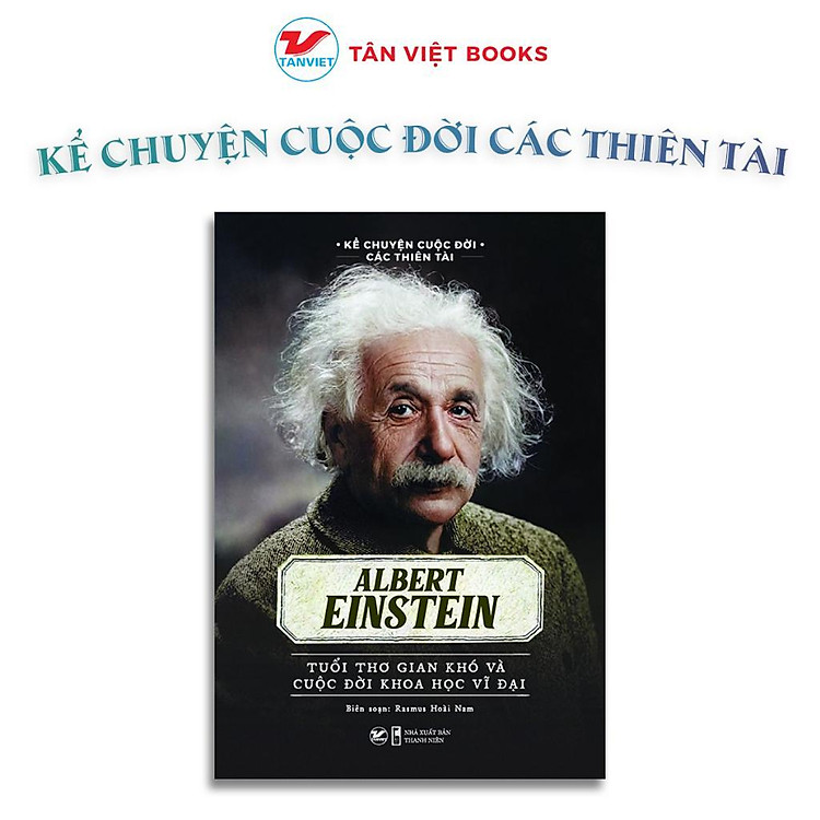 Albert Einstein – Tuổi Thơ Gian Khó Và Cuộc Đời Khoa Học Vĩ Đại