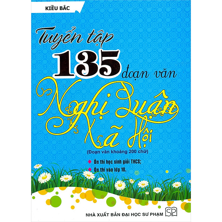 Sách Tuyển Tập 135 Đoạn Văn Nghị Luận Xã Hội (Đoạn Văn Khoảng 200 Chữ) (Tái Bản)