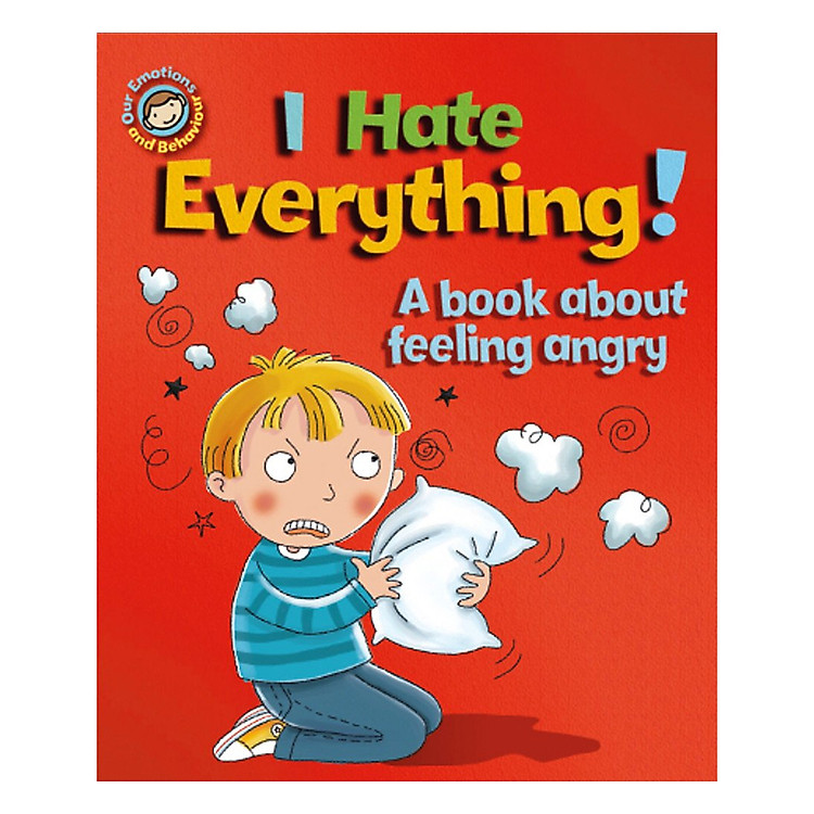 Sách Our Emotions And Behaviour: I Hate Everything!: A Book About Feeling Angry - Our Emotions And Behaviour