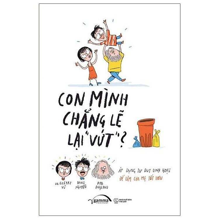 Nuôi Dạy Trẻ: Con Mình Chẳng Lẽ Lại Vứt - Ảnh 4