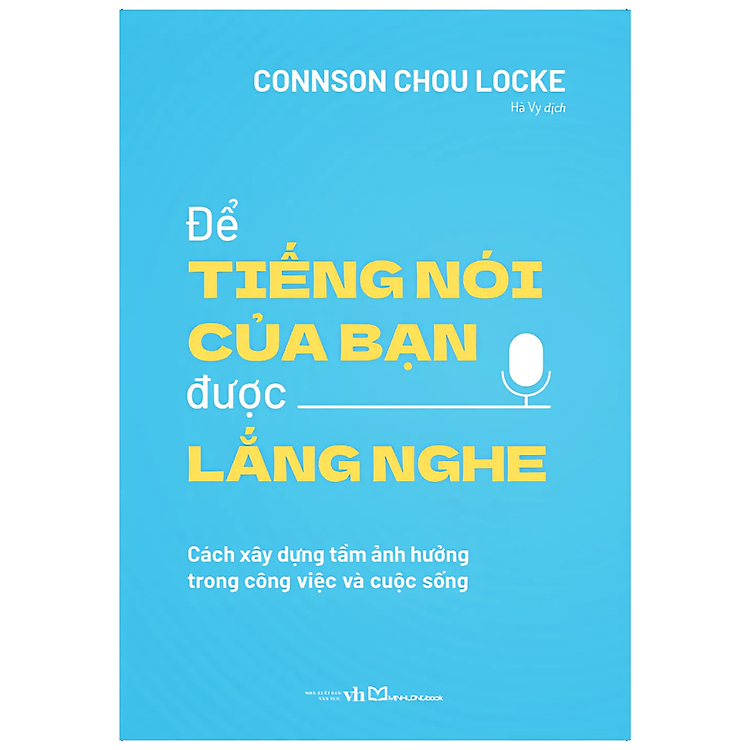 Để tiếng nói của bạn được lắng nghe – Cách xây dựng tầm ảnh hưởng trong công việc và cuộc sống