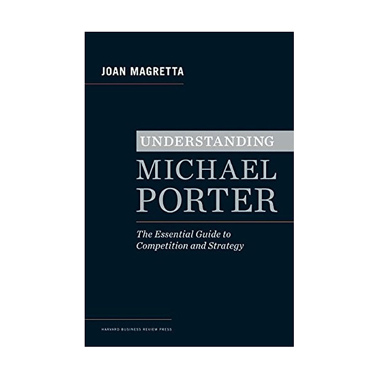 Understanding Michael Porter : The Essential Guide to Competition and Strategy
