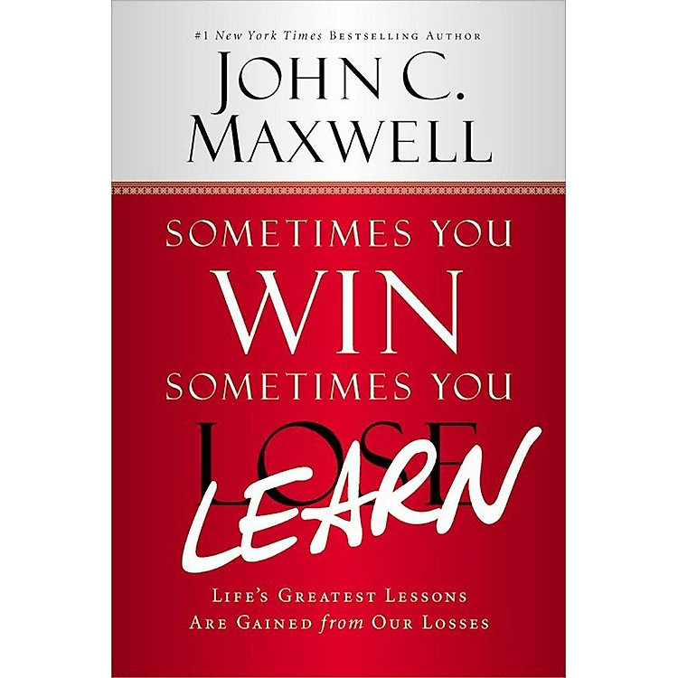 Sometimes You Win – Sometimes You Learn: Life’s Greatest Lessons Are Gained from Our Losses
