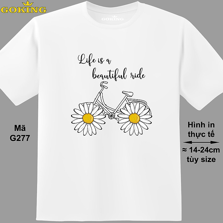 Life is a beautiful ride, mã G277. Áo thun nam nữ siêu đẹp, form unisex. Áo phông GOKING hàng hiệu, công nghệ in Nhật Bản sắc nét. Quà tặng cao cấp cho gia đình, cặp đôi, doanh nghiệp.