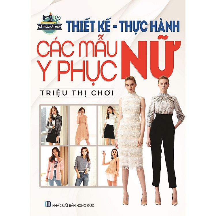 Thiết Kế Thực Hành Các Mẫu Y Phục Nữ (Tái Bản)