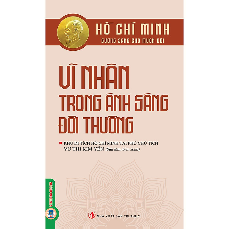 Hồ Chí Minh Gương Sáng Cho Muôn Đời: Hồ Chí Minh – Vĩ Nhân Trong Ánh Sáng Đời Thường