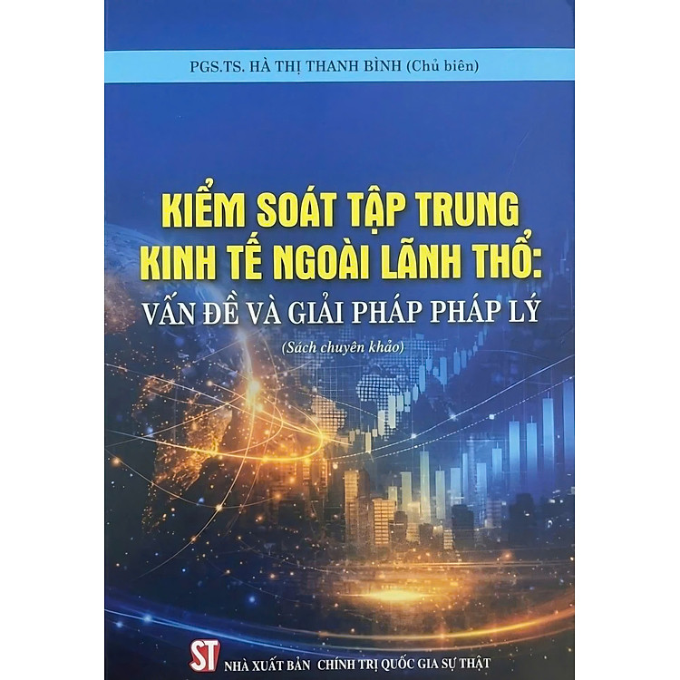 Kiểm soát tập trung kinh tế đối ngoại ngoài lãnh thổ: Vấn đề và giải pháp pháp lý (Sách chuyên khảo)