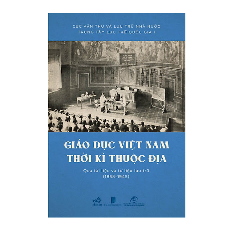 Mua tại Newshop: GIÁO DỤC VIỆT NAM THỜI KỲ THUỘC ĐỊA QUA TÀI LIỆU VÀ TƯ LIỆU LƯU TRỮ (1858 - 1945)