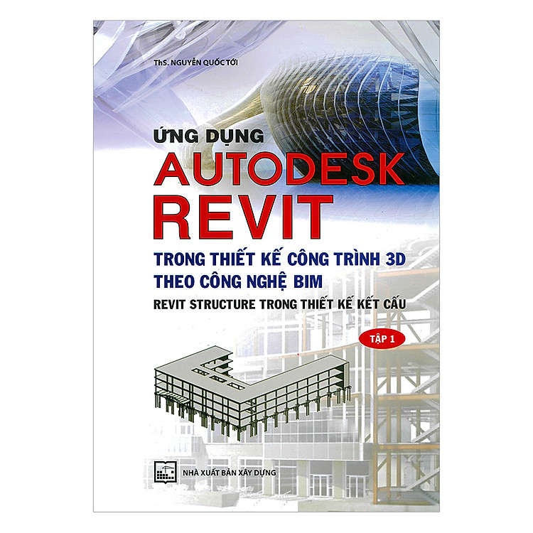 Ứng Dụng Autodesk Revit Trong Thiết Kế Công Trình 3D Theo Công Ngệ Bim – Revit Structure Trong Thiết Kế Kết Cấu (Tập 1)