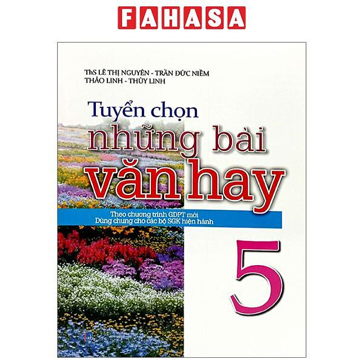 Tuyển Chọn Những Bài Văn Hay 5 (Theo Chương Trình Giáo Dục Phổ Thông Mới - Dùng Chung Cho Các Bộ Sách Giáo Khoa Hiện Hành)