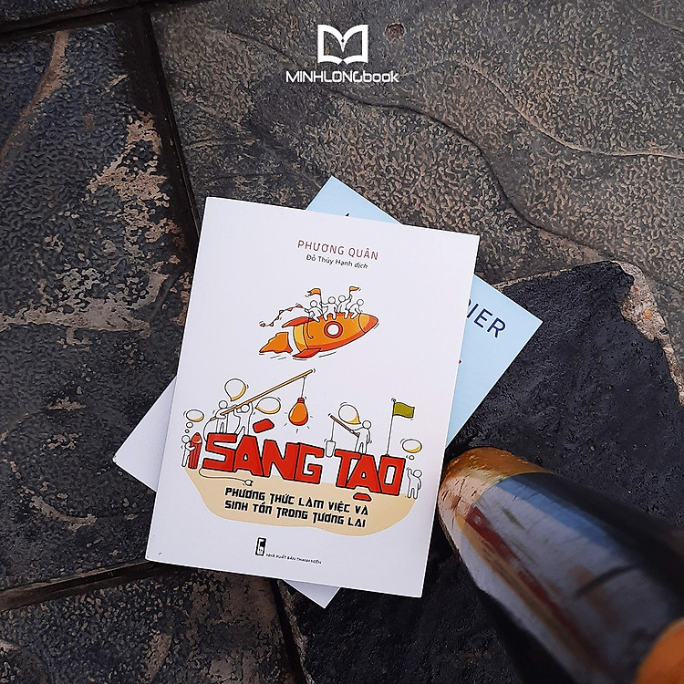 Sáng Tạo - Phương Thức Làm Việc Và Sinh Tồn trong Tương Lai - Ảnh 4