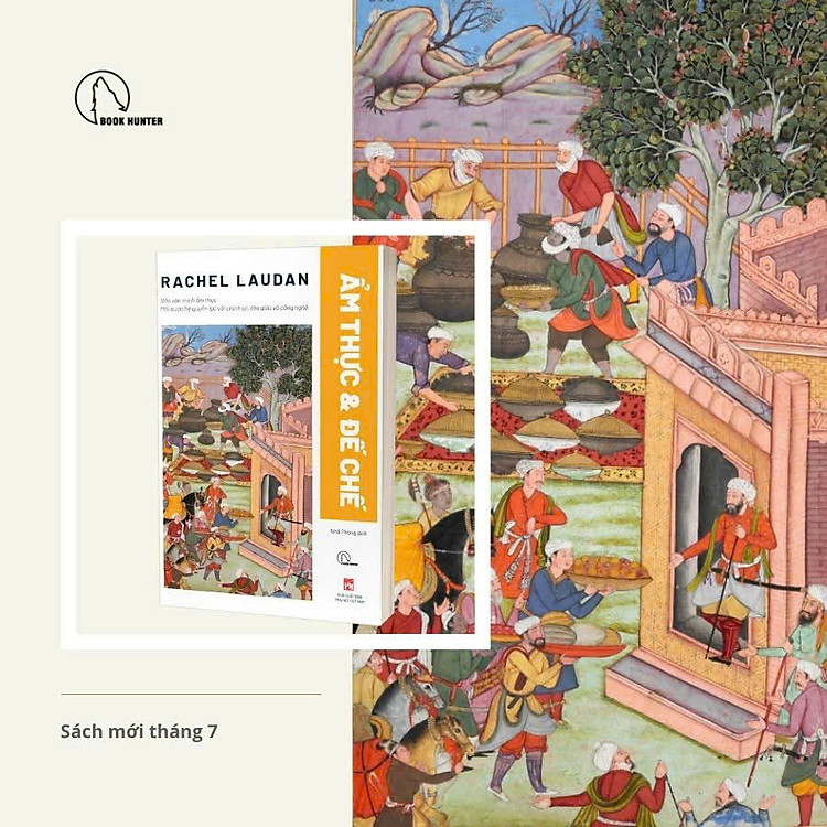 ẨM THỰC VÀ ĐẾ CHẾ – Nền Văn Minh Ẩm Thực: Mối Quan Hệ Quyền Lực Với Chính Trị, Tôn Giáo Và Công Nghệ – Rachel Laudan – Nhã Phong dich - Book Hunter - NXB Phụ Nữ Việt Nam