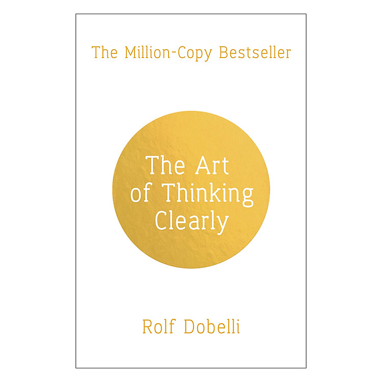 The Art Of Thinking Clearly: Better Thinking, Better Decisions