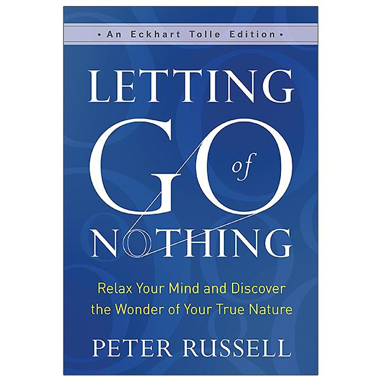 Letting Go Of Nothing: Relax Your Mind And Discover The Wonder Of Your True Nature (An Eckhart Tolle Edition)