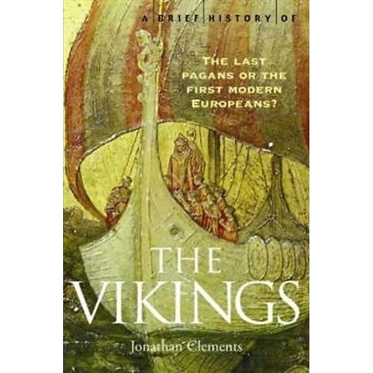 Sách - A Brief History of the Vikings: The Last Pagans or the First Modern Europeans? by Jonathan Clements