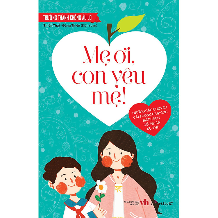 Sách Trưởng Thành Không Âu Lo - Mẹ Ơi, Con Yêu Mẹ!
