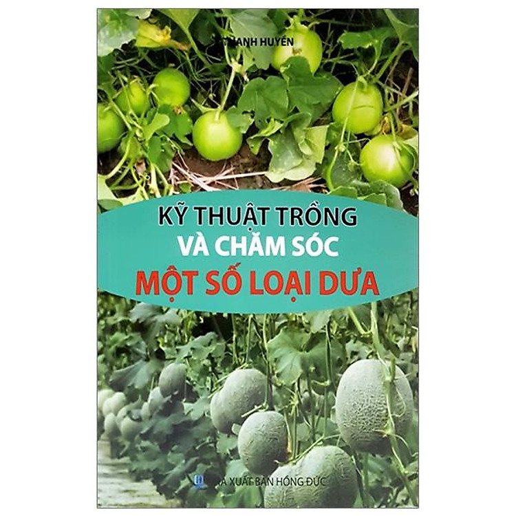 Kỹ Thuật Trồng Và Chăm Sóc Một Số Loại Dưa