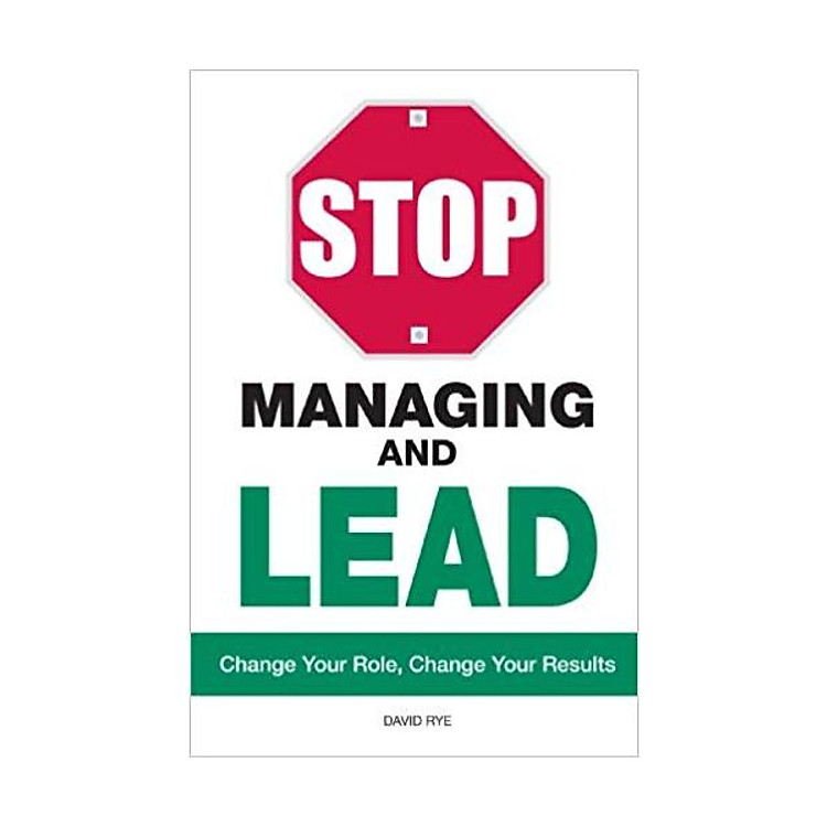 Stop Managing and Lead: Change Your Role, Change Your Results