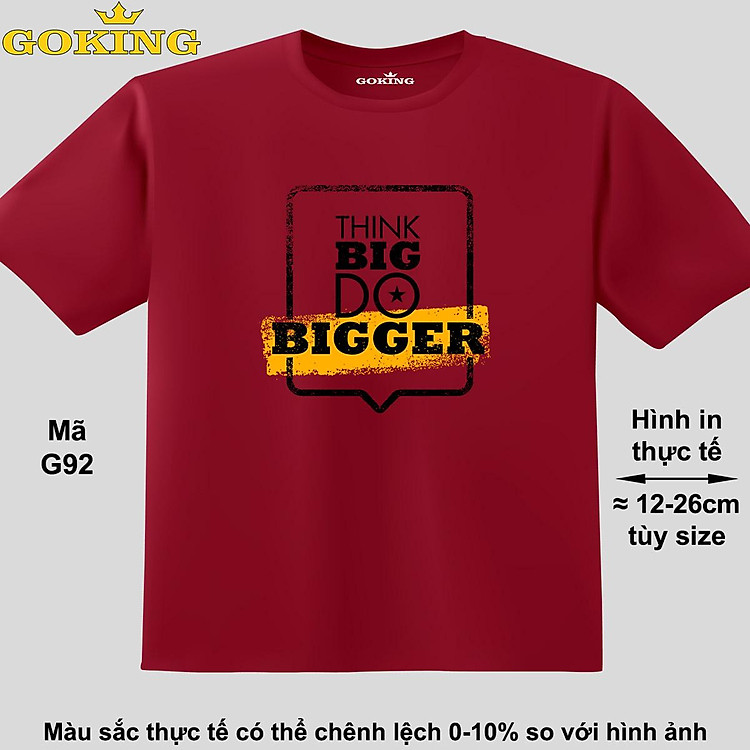 THINK BIG DO BIGGER, mã G92. Áo thun hàng hiệu GOKING in chữ siêu đẹp cho cả gia đình, công nghệ in Nhật Bản sắc nét 4K. Form unisex cho nam nữ, trẻ em, bé trai gái