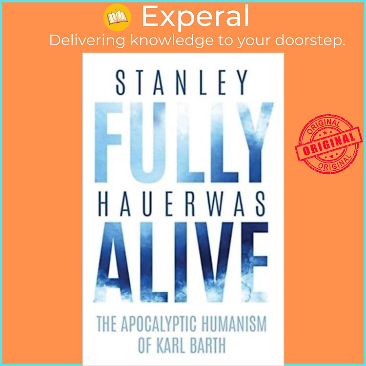 Sách - Fully Alive - The Apocalyptic Humanism of Karl Barth by Stanley Hauerwas (UK edition, hardcover)