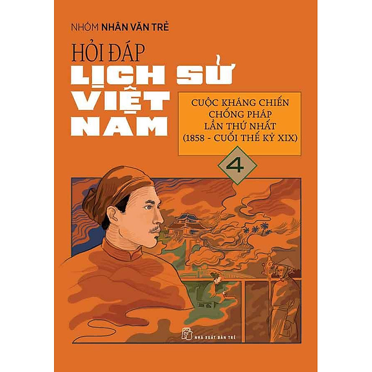 Hỏi-Đáp Lịch Sử Việt Nam - Tập 4: Cuộc Kháng Chiến Chống Pháp Lần Thứ Nhất (1858 - Cuối Thế Kỷ XIX)