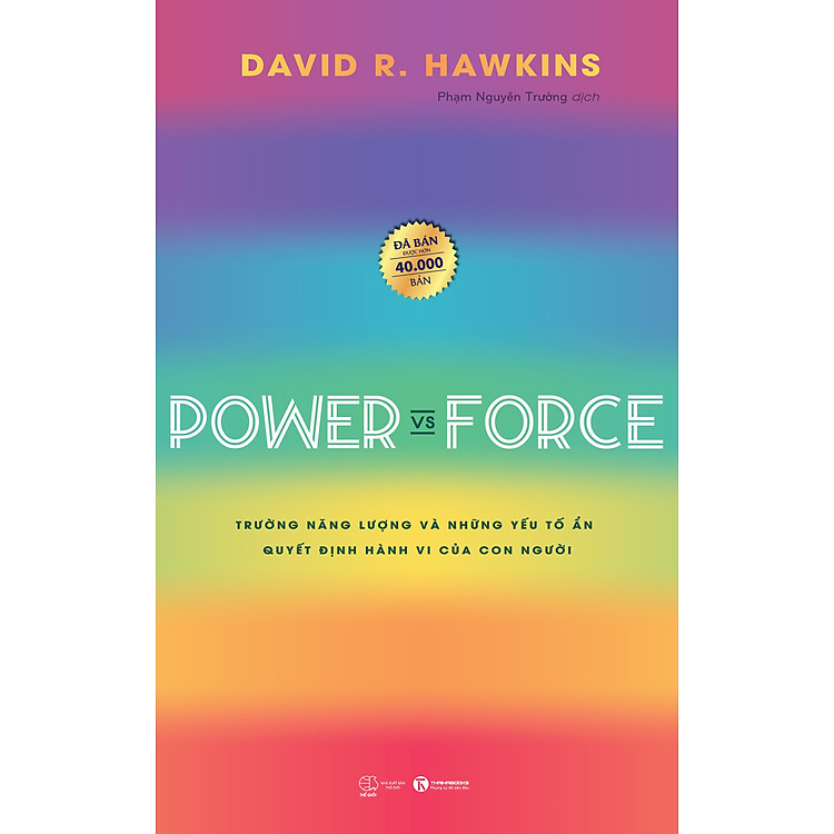(Tái bản 2026) POWER VS FORCE – TRƯỜNG NĂNG LƯỢNG VÀ NHỮNG NHÂN TỐ QUYẾT ĐỊNH HÀNH VI CỦA CON NGƯỜI- David R Hawkins- Phạm Nguyên Trường dịch- NXB Thế giới- Thái Hà Books