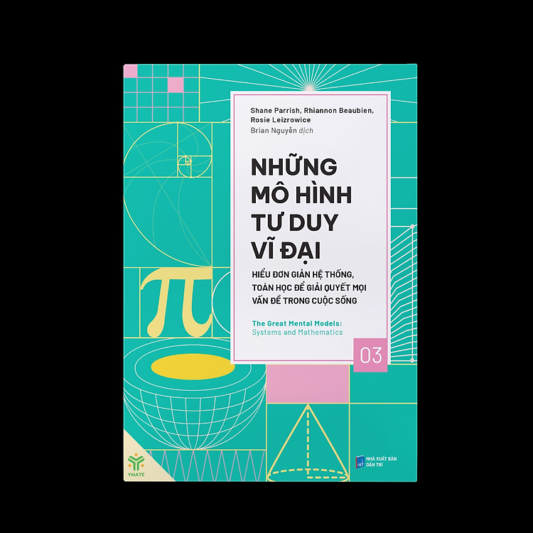 NHỮNG MÔ HÌNH TƯ DUY VĨ ĐẠI - HIỂU ĐƠN GIẢN HỆ THỐNG, TOÁN HỌC ĐỂ GIẢI QUYẾT MỌI VẤN ĐỀ TRONG CUỘC SỐNG – Nhiều tác giả – Brian Nguyễn dịch – Ymate
