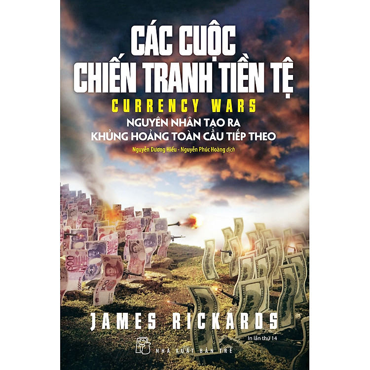 CÁC CUỘC CHIẾN TRANH TIỀN TỆ - James Rickards - Nguyễn Dương Hiếu & Nguyễn Phúc Hòa - Tái bản - (bìa mềm)
