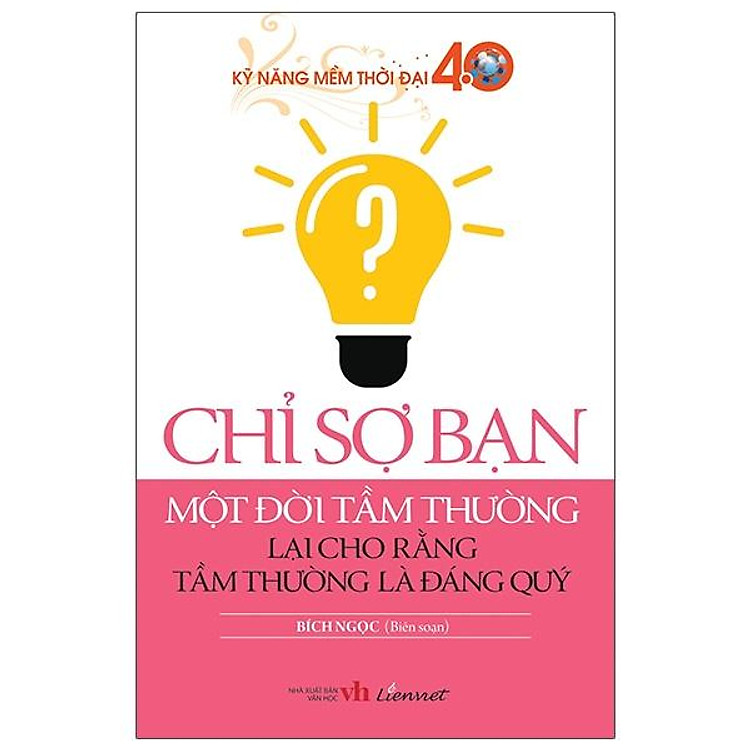 Kỹ Năng Mềm Thời Đại 4.0 - Chỉ Sợ Bạn Một Đời Tầm Thường Lại Cho Rằng Tầm Thường Là Đáng Quý