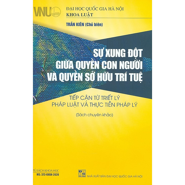 Sự Xung Đột Giữa Quyền Con Người Và Quyền Sở Hữu Trí Tuệ - Tiếp Cận Từ Triết Lý Pháp Luật Và Thực Tiễn Pháp Lý (Sách chuyên khảo)