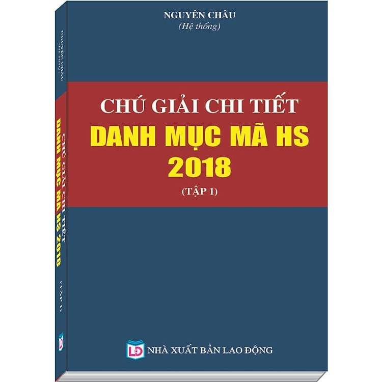 Chú Giải Chi Tiết Danh Mục Mã HS năm 2018 (Tập 1)