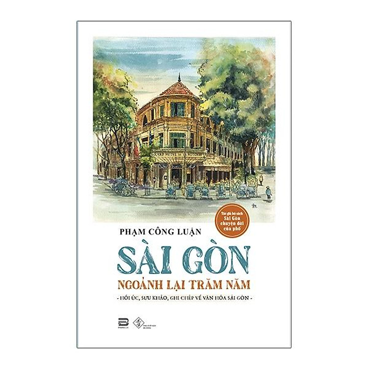 Sài Gòn Ngoảnh Lại Trăm Năm (Hồi Ức, Sưu Khảo, Ghi Chép Về Văn Hóa Sài Gòn)