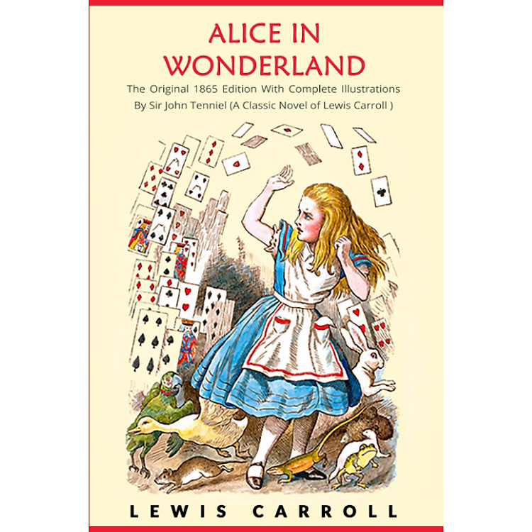 Alice in Wonderland: The Original 1865 Edition With Complete Illustrations By Sir John Tenniel (A Classic Novel of Lewis Carroll)