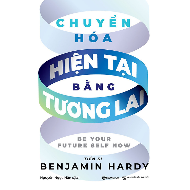 CHUYỂN HÓA HIỆN TẠI BẰNG TƯƠNG LAI – Benjamin Hardy