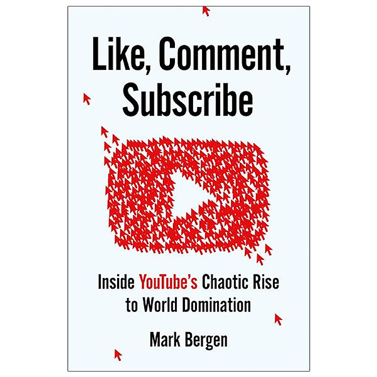 Like, Comment, Subscribe: Inside Youtube’s Chaotic Rise To World Domination