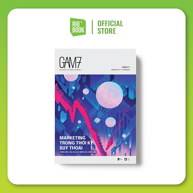 GAM7 BOOK NO.17 MARKETING TRONG THỜI KỲ SUY THOÁI – Biến mất, cầm cự hay bước đà vươn lên
