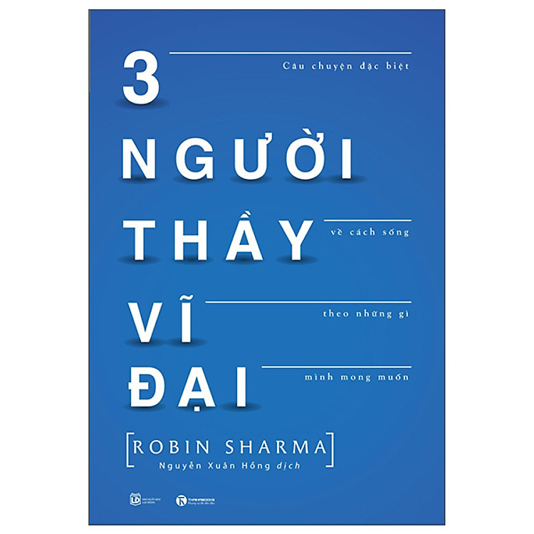3 Người Thầy Vĩ Đại - Câu Chuyện Đặc Biệt Về Cách Sống Theo Những Gì Mình Mong Muốn (Tái Bản)