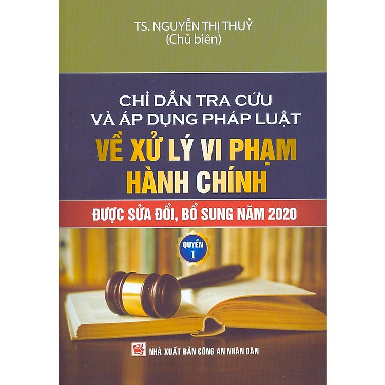 Chỉ Dẫn Tra Cứu và Áp Dụng Pháp Luật Về Xử Lý Vi Phạm Hành Chính (Tập 1)