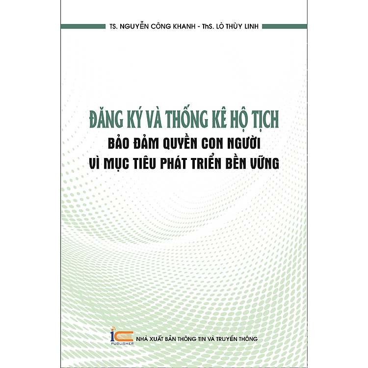 Đăng Ký Và Thống Kê Hộ Tịch - Đảm bảo quyền con người vì mục tiêu phát triển bền vững - TS. Nguyễn Công Khanh - Ths. Lò Thùy Linh - (bìa mềm)