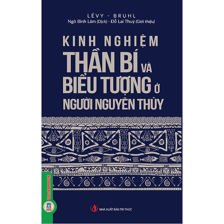 KINH NGHIỆM THẦN BÍ VÀ BIỂU TƯỢNG Ở NGƯỜI NGUYÊN THỦY – Lévy, Bruhl – Ngô Bình Lâm dịch – Vietnambook – NXB Tri Thức