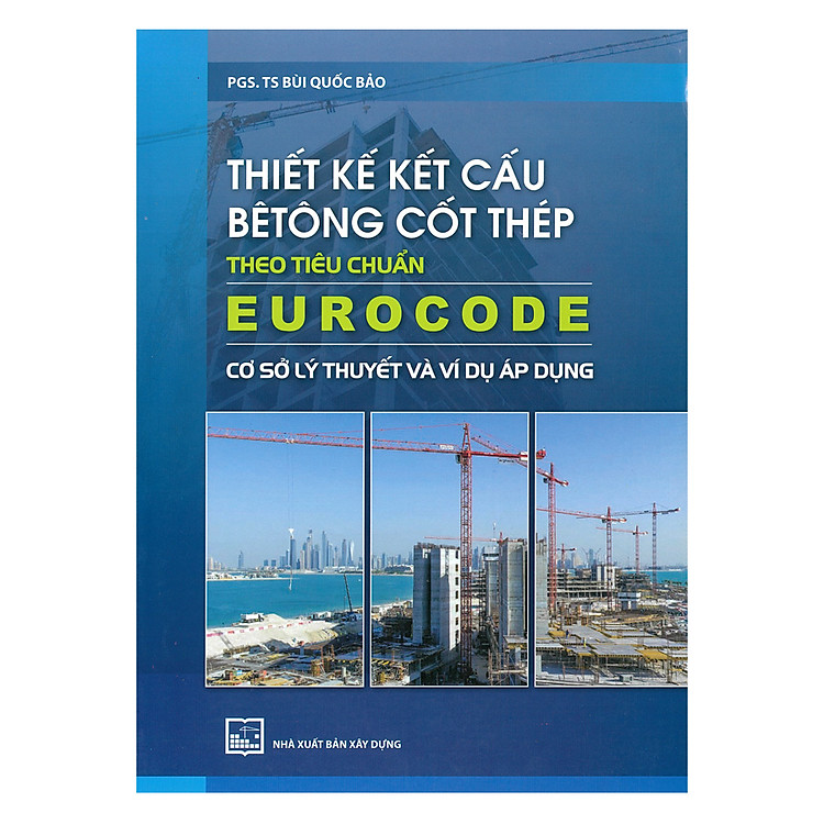Sách Thiết Kế Kết Cấu Bê Tông Cốt Thép Theo Tiêu Chuẩn Eurocode - Cơ Sở Lý Thuyết Và Ví Dụ Áp Dụng